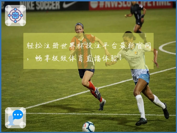 轻松注册世界杯投注平台最新官网，畅享极致体育直播体验！