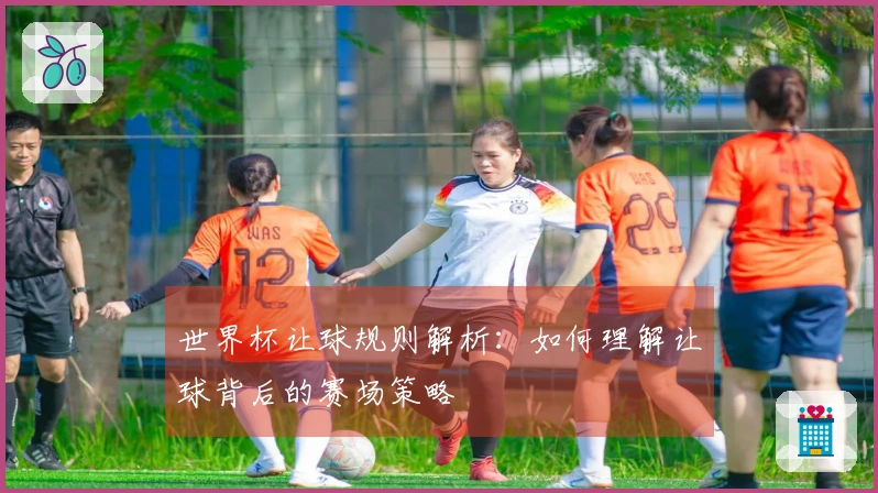 世界杯让球规则解析：如何理解让球背后的赛场策略